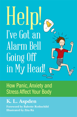 K.L. Aspden - Help! Ive Got an Alarm Bell Going Off in My Head!: How Panic, Anxiety and Stress Affect Your Body