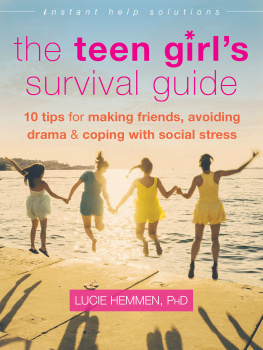 Lucie Hemmen The Teen Girls Survival Guide: Ten Tips for Making Friends, Avoiding Drama, and Coping with Social Stress