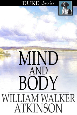 William Walker Atkinson Mind and Body: Or, Mental States and Physical Conditions