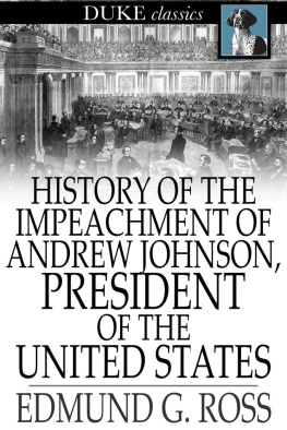 Edmund G. Ross History of the Impeachment of Andrew Johnson, President of The United States: By The House of Representatives and His Trial by The Senate for High Crimes and Misdemeanors in Office