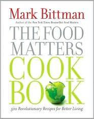 Mark Bittman - The Food Matters Cookbook: 500 Revolutionary Recipes for Better Living