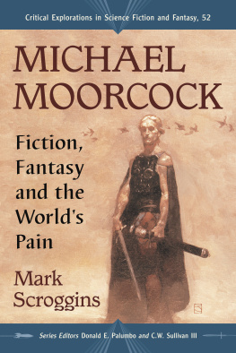 Mark Scroggins - Michael Moorcock: Fiction, Fantasy and the Worlds Pain