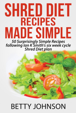 Betty Johnson Shred Diet Recipes Made Simple: 50 Surprisingly Simple Recipes following Ian K Smiths six week cycle Shred Diet plan