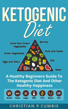 Christian P. Cumbie - Ketogenic Diet: A Healthy Beginners Guide To The Ketogenic Diet And Other Healthy Happiness