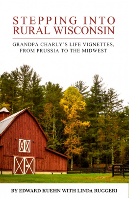 Linda Ruggeri - Stepping Into Rural Wisconsin: Grandpa Charlys Life Vignettes from Prussia to the Midwest