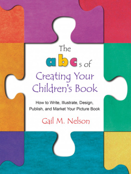 Gail Nelson - The ABCs of Creating Your Childrens Book: How to Write, Illustrate, Design, Publish, and Market Your Picture Book