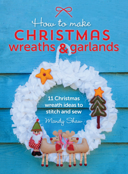 Mandy Shaw - How to Make Christmas Wreaths and Garlands: 11 Christmas Wreath Ideas to Stitch and Sew