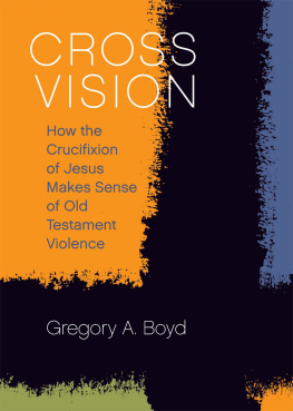 Gregory A. Boyd - Cross Vision: How the Crucifixion of Jesus Makes Sense of Old Testament Violence