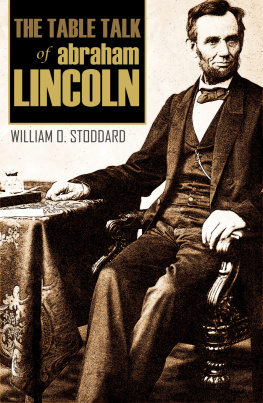 William O. Stoddard - The Table Talk of Abraham Lincoln: By One of Lincolns Secretaries