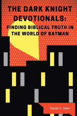 Daniel Debs The Dark Knight Devotionals: Finding Biblical Truth In The World Of Batman