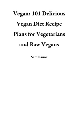 Sam Kuma - Vegan: 101 Delicious Vegan Diet Recipe Plans for Vegetarians and Raw Vegans