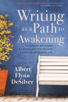 Albert Flynn DeSilver - Writing as a Path to Awakening: A Year to Becoming an Excellent Writer and Living an Awakened Life