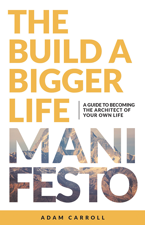 THE BUILD A BIGGER LIFE MANIFESTO A GUIDE TO BECOMING THE ARCHITECT OF YOUR - photo 1