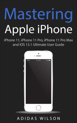 Adidas Wilson - Mastering Apple iPhone--iPhone 11, iPhone 11 Pro, iPhone 11 Pro Max, and IOS 13.1 Ultimate User Guide