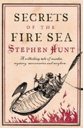 Stephen Hunt - Secrets of the Fire Sea