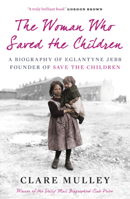 Clare Mulley The Woman Who Saved the Children: A Biography of Eglantyne Jebb: Founder of Save the Children