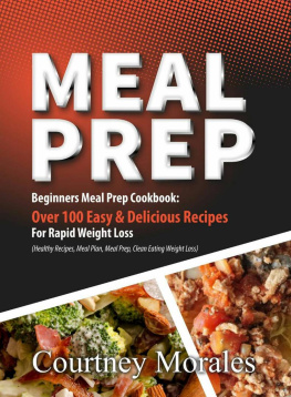 Courtney Morales Meal Prep: Beginners Meal Prep Cookbook: Over 100 Easy & Delicious Recipes For Rapid Weight Loss (Healthy Recipes, Meal Plan, Meal Prep, Clean Eating, Weight Loss)