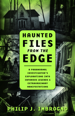 Philip J. Imbrogno - Haunted Files from the Edge: A Paranormal Investigators Explorations Into Infamous Legends & Extraordinary Manifestations