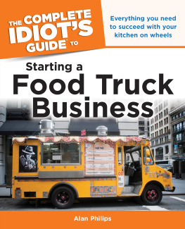 Alan Philips - Idiots Guide: Starting a Food Truck Business: Everything You Need to Succeed with Your Kitchen on Wheel