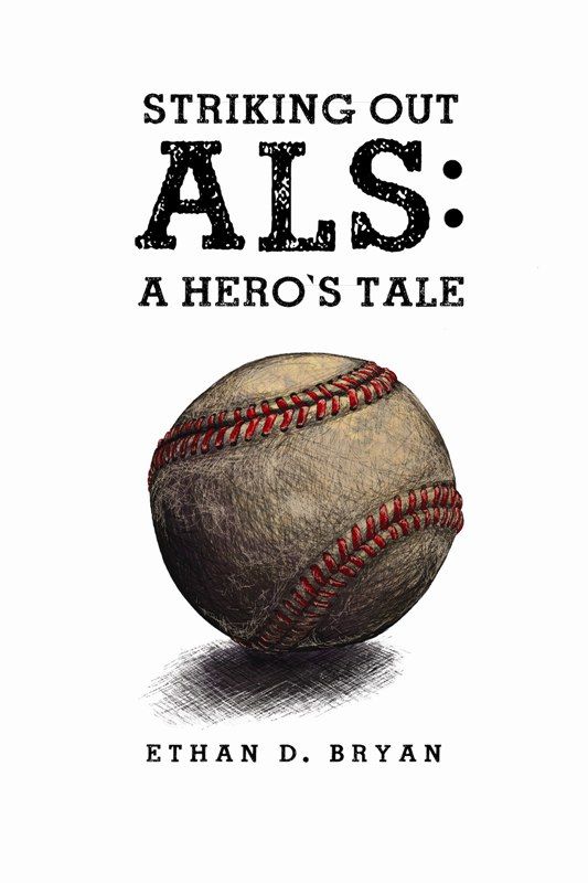 Striking Out ALS A Heros Tale By Ethan D Bryan Copyright 2013 by Ethan D - photo 1