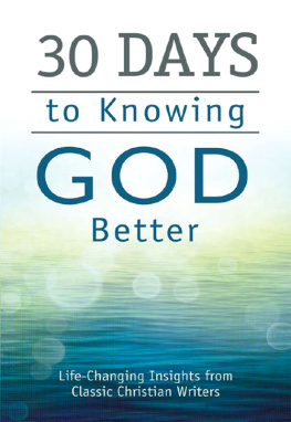 Compiled by Barbour Staff 30 Days to Knowing God Better: Life-Changing Insights from Classic Christian Writers