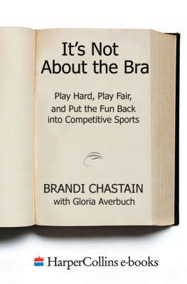 Brandi Chastain - Its Not About the Bra: Play Hard, Play Fair, and Put the Fun Back Into Competitive Sports