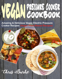 Chris Burke - Vegan Pressure Cooker Cookbook: 70 Amazing & Delicious Vegan Electric Pressure Cooker Recipes (Vegan Plant-Based Recipes)