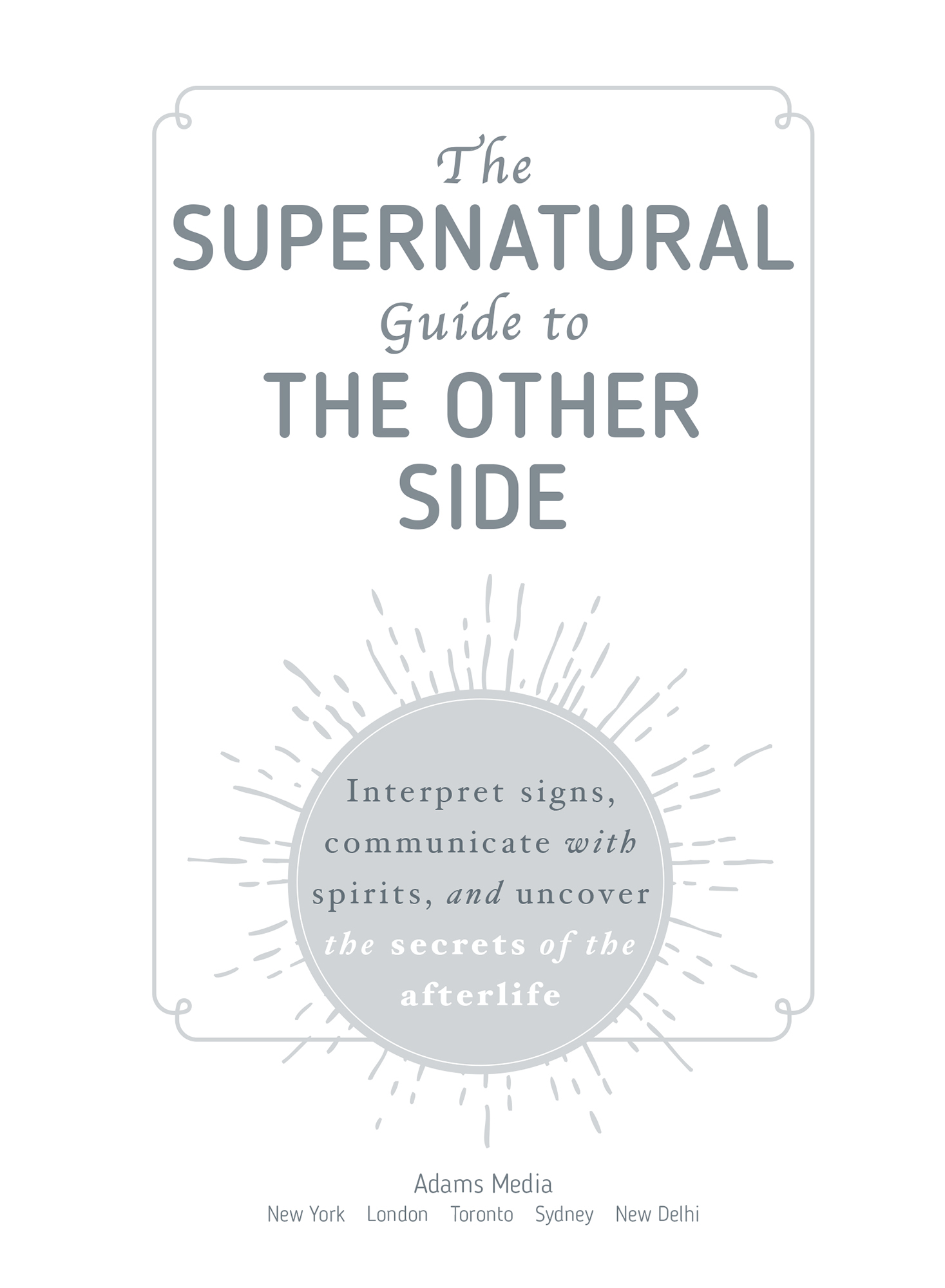 The Supernatural Guide to the Other Side Interpret signs communicate with spirits and uncover the secrets of the afterlife - image 2