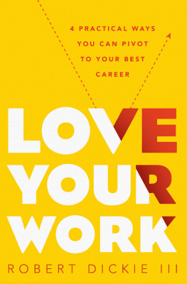 Robert Dickie III - Love Your Work: 4 Practical Ways You Can Pivot to Your Best Career