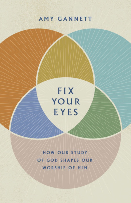 Amy Gannett - Fix Your Eyes: How Our Study of God Shapes Our Worship of Him