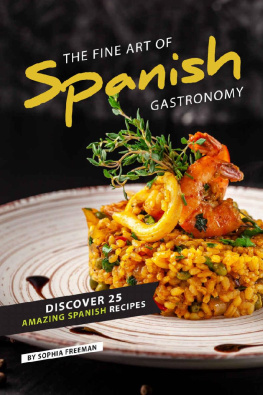 Sophia Freeman The Fine Art of Spanish Gastronomy: Discover 25 Amazing Spanish Recipes