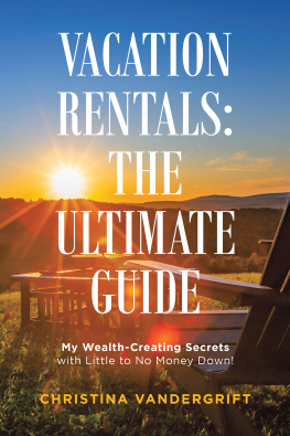 Christina VanDergrift Vacation Rentals: the Ultimate Guide: My Wealth-Creating Secrets with Little to No Money Down!