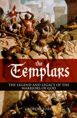Geordie Torr The Templars: The Legend and Legacy of the Warriors of God