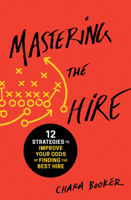 Chaka Booker Mastering the Hire: 12 Strategies to Improve Your Odds of Finding the Best Hire