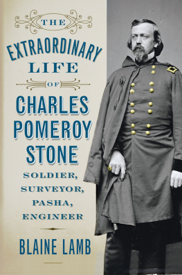 Blaine Lamb - The Extraordinary Life of Charles Pomeroy Stone: Soldier, Surveyor, Pasha, Engineer