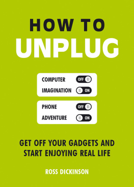 Ross Dickinson - How to Unplug: Get Off Your Gadgets and Start Enjoying Real Life