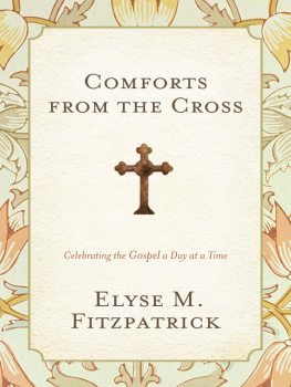 Elyse M. Fitzpatrick - Comforts from the Cross: Celebrating the Gospel One Day at a Time