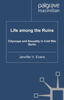 Jennifer V. V. Evans - Life among the Ruins: Cityscape and Sexuality in Cold War Berlin (Genders and Sexualities in History)