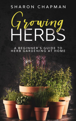 Sharon Chapman Growing Herbs: A Beginners Guide to Herb Gardening at Home