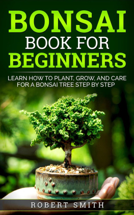 Robert Smith - Bonsai Book for Beginners: Learn How to Plant, Grow, and Care for a Bonsai Tree Step by Step