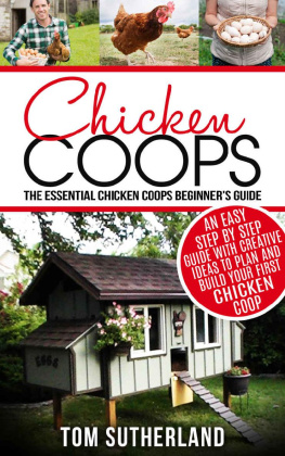 Tom Sutherland - Chicken Coops: The Essential Chicken Coops Beginners Guide: An Easy Step By Step Guide With Creative Ideas To Plan And Build Your First Chicken Coop