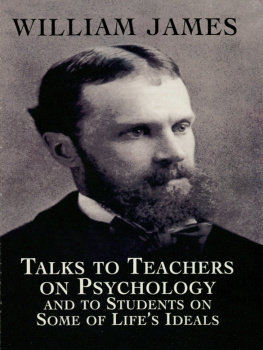 William James Talks to Teachers on Psychology and to Students on Some of Lifes Ideals