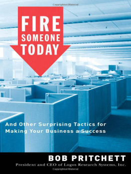 Bob Pritchett Fire Someone Today: And Other Surprising Tactics for Making Your Business a Success