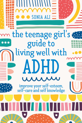 Sonia Ali - The Teenage Girls Guide to Living Well with ADHD: Improve your Self-Esteem, Self-Care and Self Knowledge