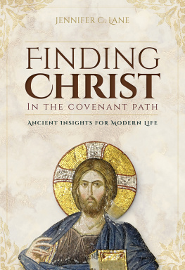 Jennifer C. Lane Finding Christ in the Covenant Path: Ancient Insights for Modern Life