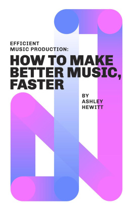 Ashley Hewitt - Efficient Music Production: How To Make Better Music, Faster