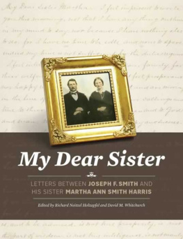 Richard Neitzel Holzapfel - My Dear Sister: Letters Between Joseph F. Smith and His Sister Martha Ann Smith Harris