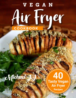 Michael JJ - Vegan Air Fryer Cookbook: 40 Tasty Vegan Air Fryer Recipes