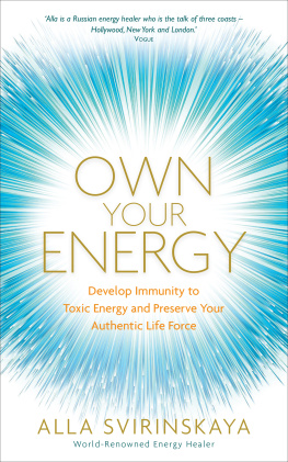 Alla Svirinskaya - Own Your Energy: Develop Immunity to Toxic Energy and Preserve Your Authentic Life Force