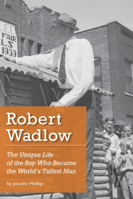 Jennifer Phillips - Robert Wadlow: The Unique Life of the Boy Who Became the Worlds Tallest Man